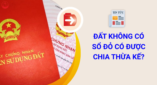 Hướng dẫn thực hiện quyền thừa kế nhà đất khi không có Sổ đỏ